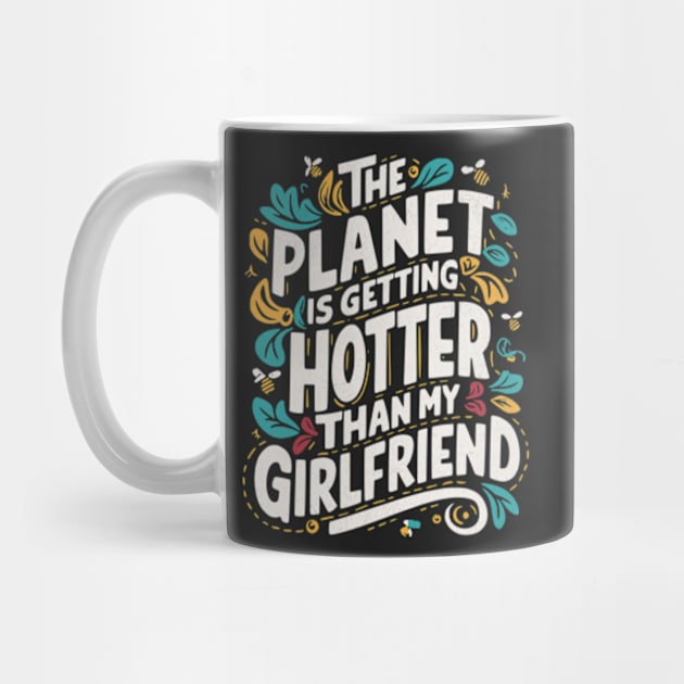 The Planet Is Getting Hotter Than My Girlfriend by BeanStiks